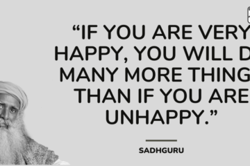 If you are very happy, you will do many more things than if you are unhappy.