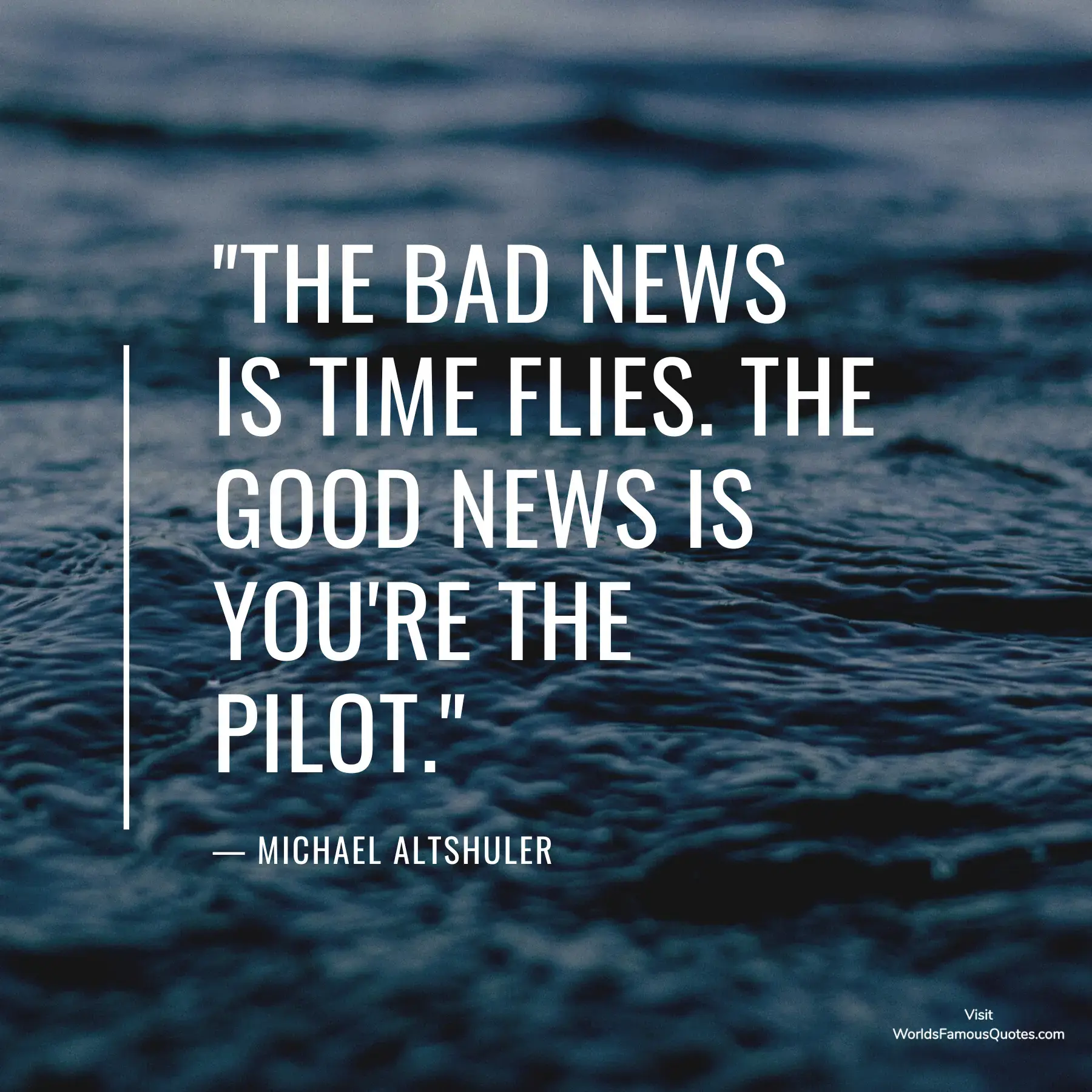 The bad news is time flies. The good news is you’re the pilot
